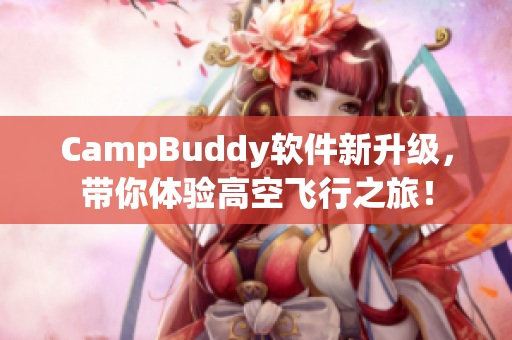 CampBuddy软件新升级，带你体验高空飞行之旅！