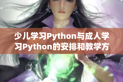 少儿学习Python与成人学习Python的安排和教学方法不同