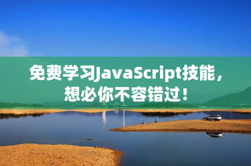 免费学习JavaScript技能，想必你不容错过！