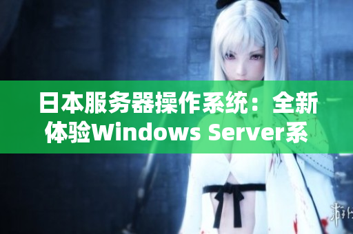 日本服务器操作系统：全新体验Windows Server系统