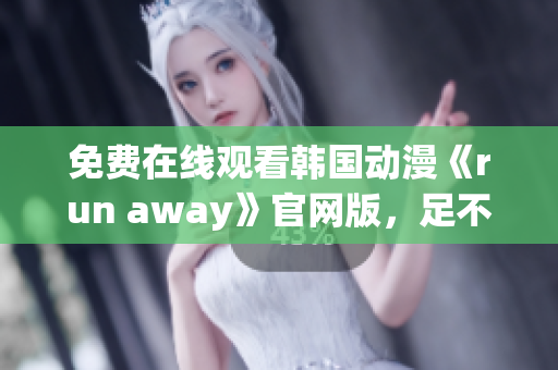 免费在线观看韩国动漫《run away》官网版，足不出户畅享精彩剧情！