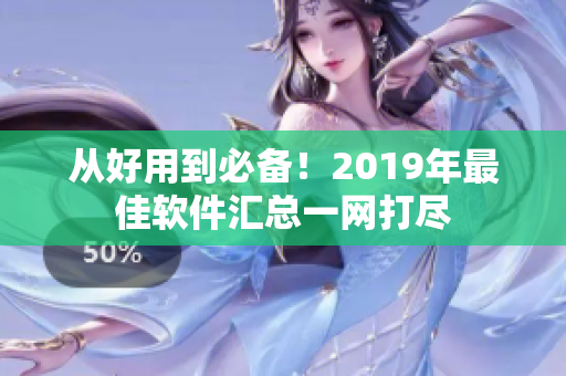 从好用到必备！2019年最佳软件汇总一网打尽