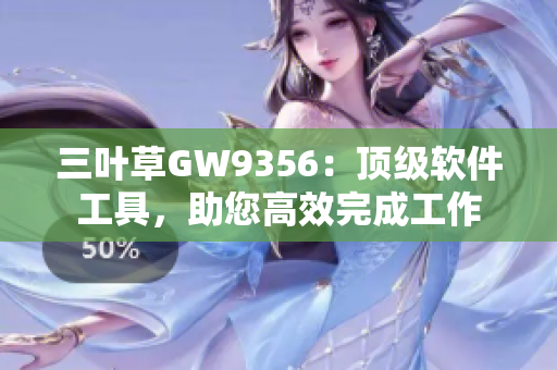 三叶草GW9356：顶级软件工具，助您高效完成工作