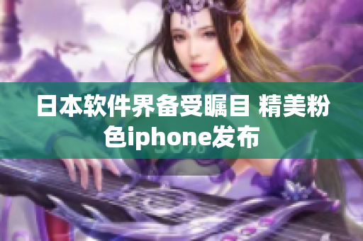 日本软件界备受瞩目 精美粉色iphone发布