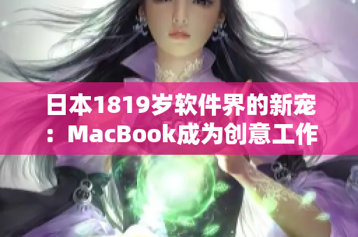 日本1819岁软件界的新宠：MacBook成为创意工作者和程序员的首选