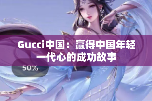 Gucci中国：赢得中国年轻一代心的成功故事