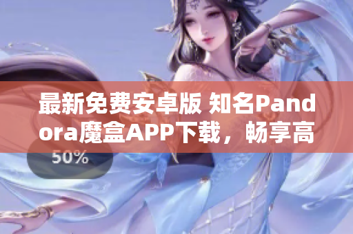 最新免费安卓版 知名Pandora魔盒APP下载，畅享高清影音