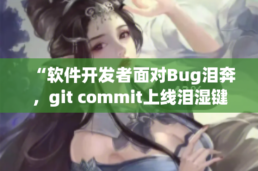 “软件开发者面对Bug泪奔，git commit上线泪湿键盘”