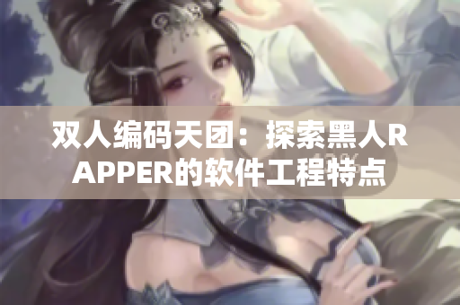 双人编码天团：探索黑人RAPPER的软件工程特点