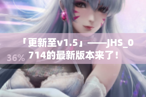 「更新至v1.5」——JHS_0714的最新版本来了！