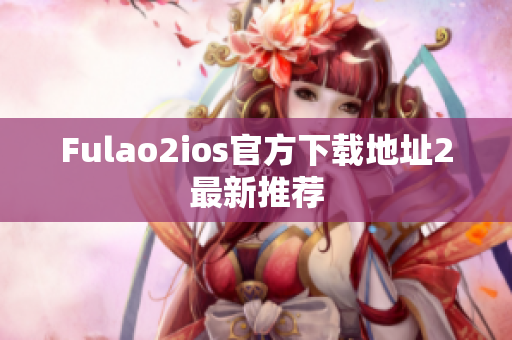 Fulao2ios官方下载地址2最新推荐