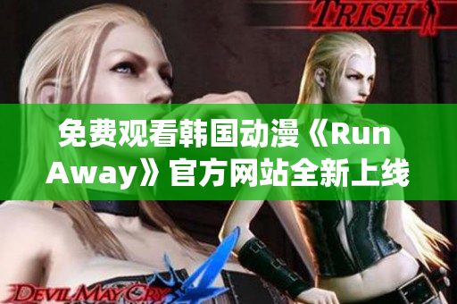 免费观看韩国动漫《Run Away》官方网站全新上线