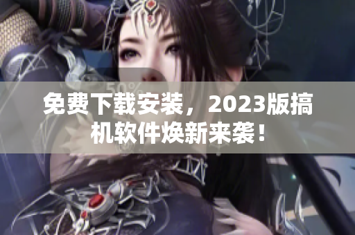 免费下载安装，2023版搞机软件焕新来袭！