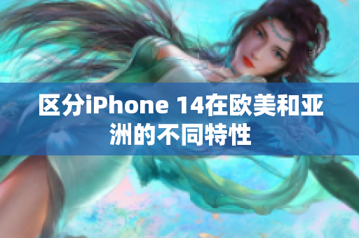 区分iPhone 14在欧美和亚洲的不同特性