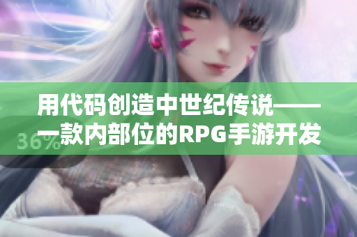 用代码创造中世纪传说——一款内部位的RPG手游开发全指南