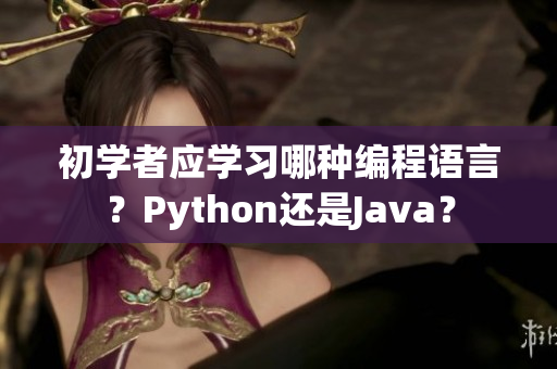 初学者应学习哪种编程语言？Python还是Java？