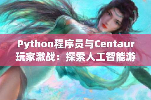 Python程序员与Centaur玩家激战：探索人工智能游戏