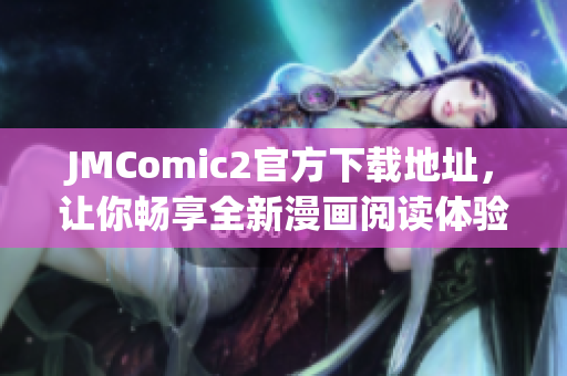 JMComic2官方下载地址，让你畅享全新漫画阅读体验