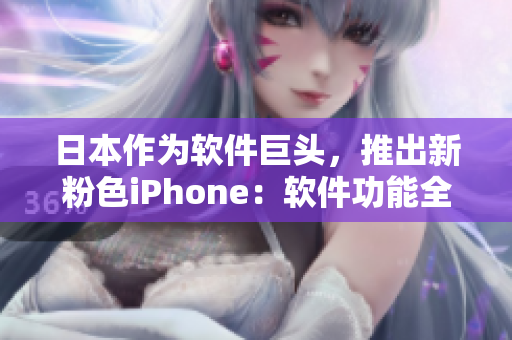 日本作为软件巨头，推出新粉色iPhone：软件功能全面升级