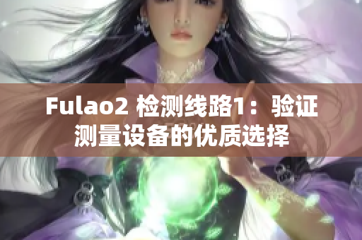 Fulao2 检测线路1：验证测量设备的优质选择