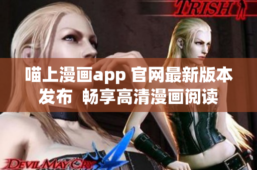 喵上漫画app 官网最新版本发布  畅享高清漫画阅读