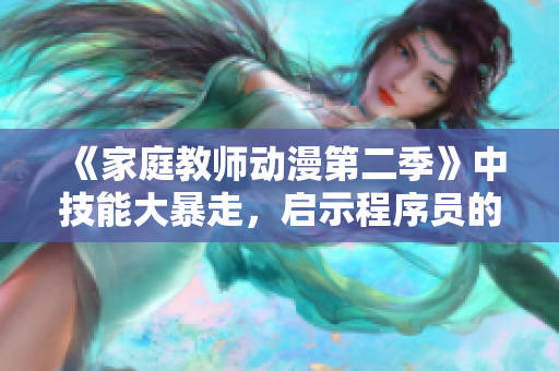 《家庭教师动漫第二季》中技能大暴走，启示程序员的软件开发之路！