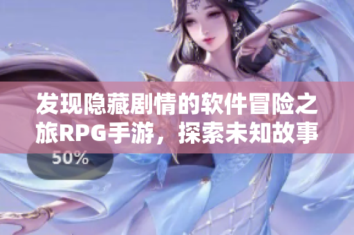 发现隐藏剧情的软件冒险之旅RPG手游，探索未知故事！