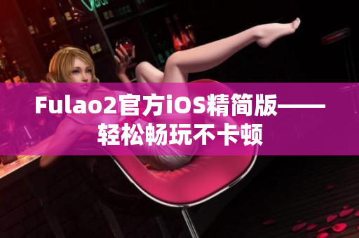 Fulao2官方iOS精简版——轻松畅玩不卡顿