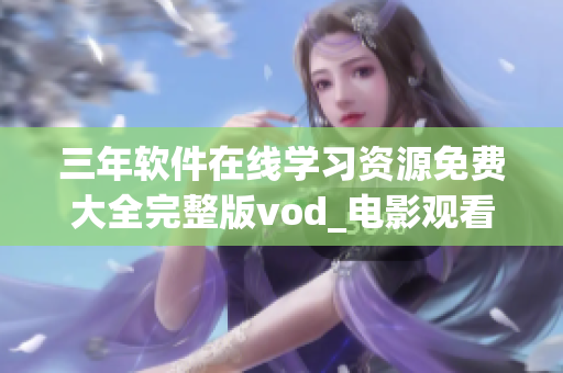 三年软件在线学习资源免费大全完整版vod_电影观看展示