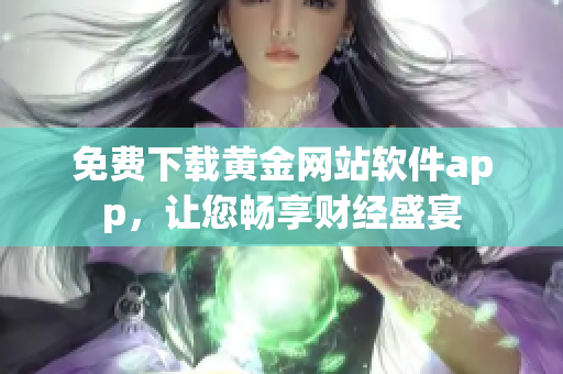 免费下载黄金网站软件app，让您畅享财经盛宴