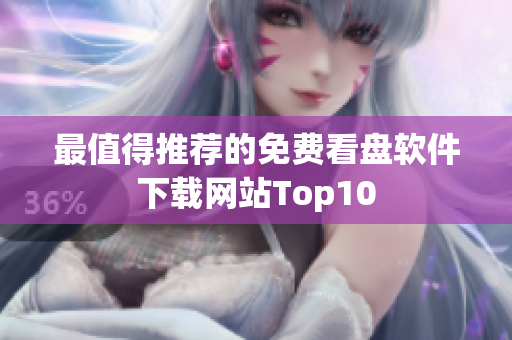 最值得推荐的免费看盘软件下载网站Top10