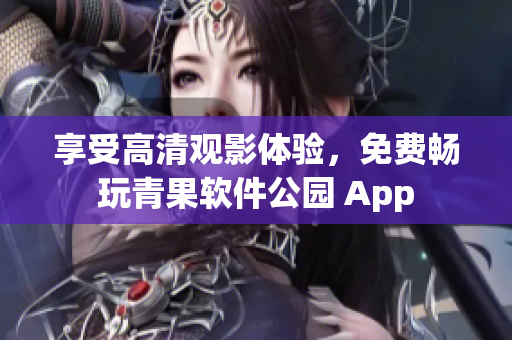 享受高清观影体验，免费畅玩青果软件公园 App