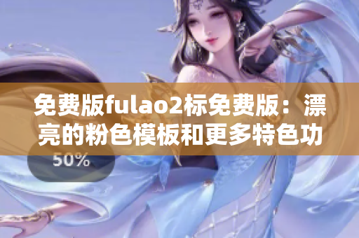 免费版fulao2标免费版：漂亮的粉色模板和更多特色功能