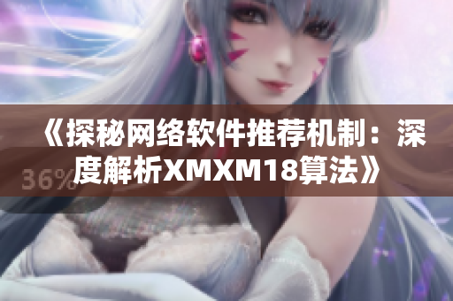 《探秘网络软件推荐机制：深度解析XMXM18算法》