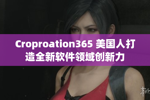 Croproation365 美国人打造全新软件领域创新力