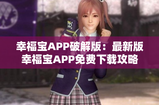 幸福宝APP破解版：最新版幸福宝APP免费下载攻略