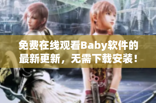 免费在线观看Baby软件的最新更新，无需下载安装！