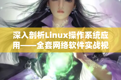 深入剖析Linux操作系统应用——全套网络软件实战视频教程