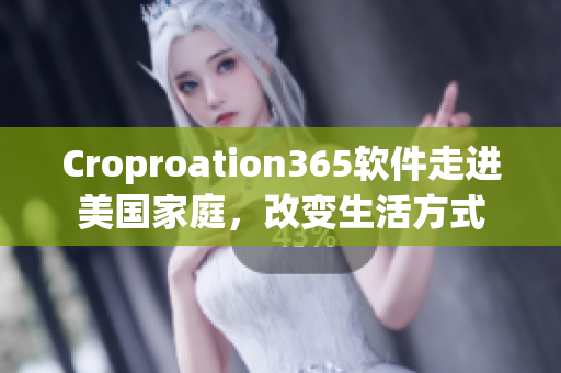 Croproation365软件走进美国家庭，改变生活方式