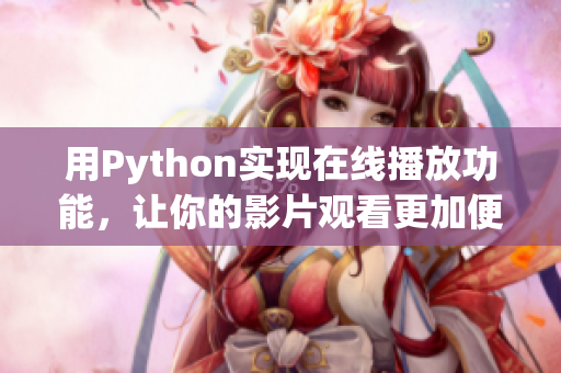 用Python实现在线播放功能，让你的影片观看更加便捷！