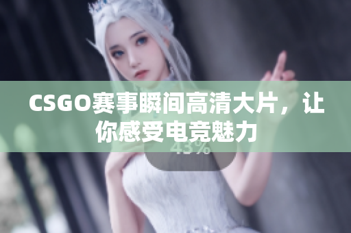 CSGO赛事瞬间高清大片，让你感受电竞魅力