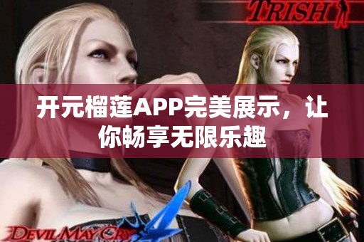 开元榴莲APP完美展示，让你畅享无限乐趣