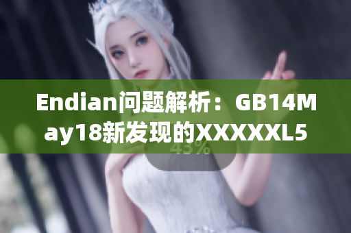 Endian问题解析：GB14May18新发现的XXXXXL56缺陷