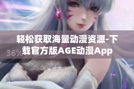 轻松获取海量动漫资源-下载官方版AGE动漫App