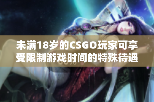 未满18岁的CSGO玩家可享受限制游戏时间的特殊待遇