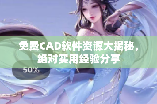 免费CAD软件资源大揭秘，绝对实用经验分享