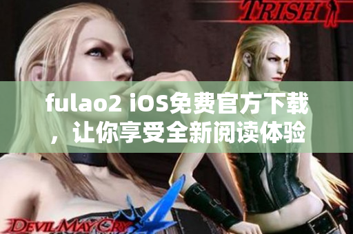 fulao2 iOS免费官方下载，让你享受全新阅读体验