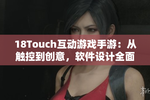 18Touch互动游戏手游：从触控到创意，软件设计全面进化