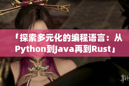 「探索多元化的编程语言：从Python到Java再到Rust」