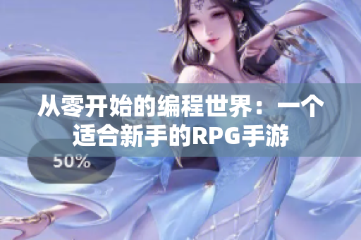 从零开始的编程世界：一个适合新手的RPG手游